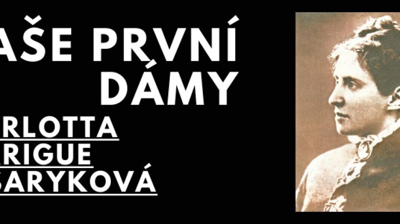 Naše první dámy, 1. díl: Charlotta Garrigue Masaryková -  bojovnice za práva československých žen
